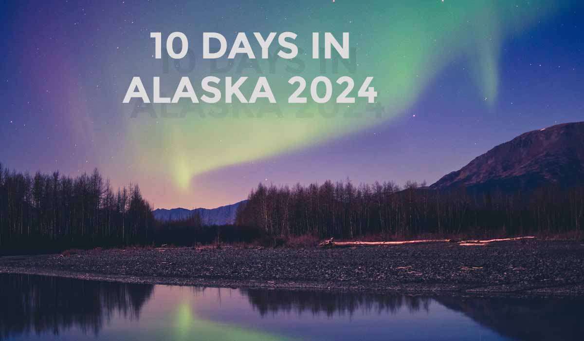 10 Days In Alaska: Your Ultimate 2024 Adventure Guide