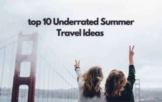 Top 10 Underrated Summer Travel Ideas