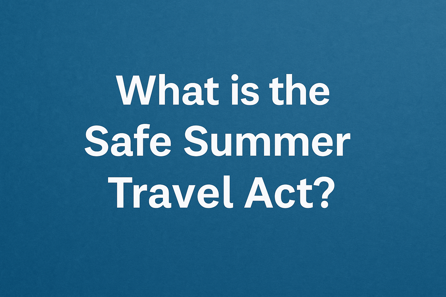 What is the Safe Summer Travel Act